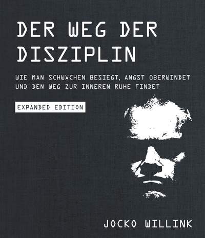 Der Weg der Disziplin - Expanded Edition - Wie man Schwächen besiegt, Angst überwindet und den Weg zur inneren Ruhe findet