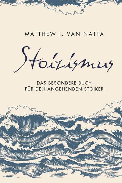 Stoizismus - Das besondere Buch für den angehenden Stoiker