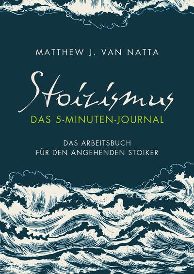 Stoizismus – Das 5-Minuten-Journal - Das Arbeitsbuch für den angehenden Stoiker