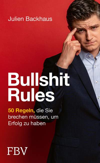Bullshit Rules - 50 Regeln, die Sie brechen müssen, um Erfolg zu haben