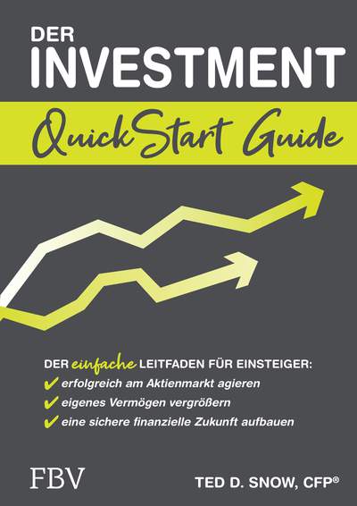 Der Investment QuickStart Guide - Der einfache Leitfaden für Einsteiger: erfolgreich am Aktienmarkt agieren, eigenes Vermögen vergrößern, eine sichere finanzielle Zukunft aufbauen