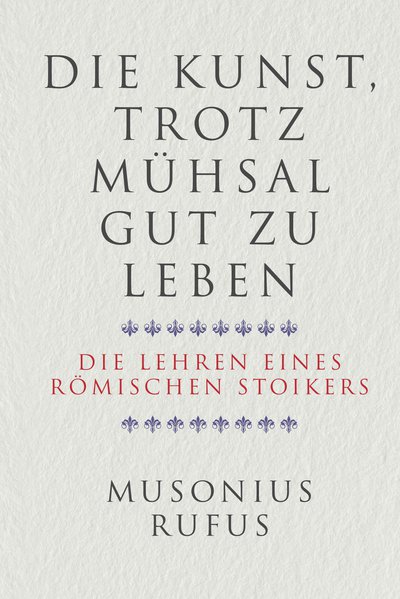 Die Kunst, trotz Mühsal gut zu leben - Die Lehren eines römischen Stoikers