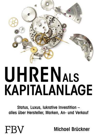 Uhren als Kapitalanlage - Status, Luxus, lukrative Investition – alles über Hersteller, Marken, An- und Verkauf