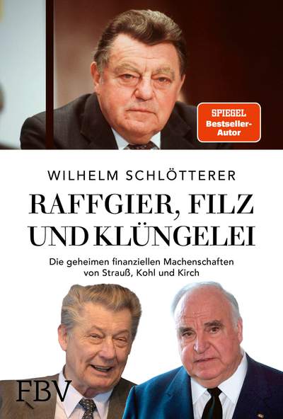 Raffgier, Filz und Klüngelei - Die geheimen finanziellen Machenschaften von Strauß, Kohl und Kirch