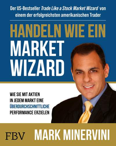 Handeln wie ein Market Wizard - Wie Sie mit Aktien in jedem Markt eine überdurchschnittliche Performance erzielen
