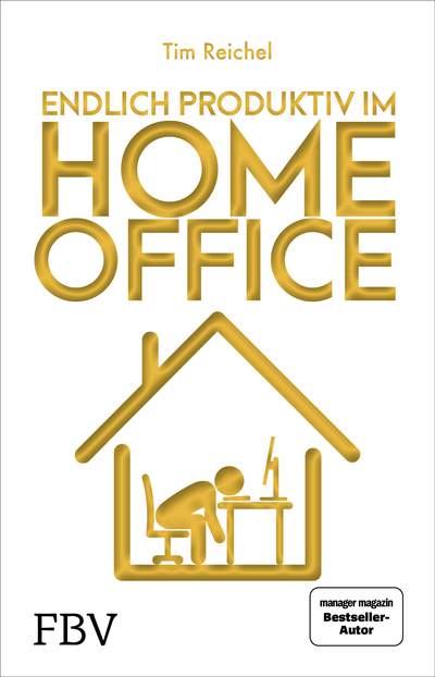 Endlich produktiv im Homeoffice - Zu Hause effizient und konzentriert arbeiten – die besten Homeoffice-Hacks für mehr Fokus, höhere Produktivität und ein besseres Zeitmanagement