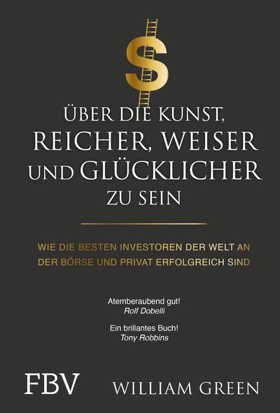 Über die Kunst, reicher, weiser und glücklicher zu sein - Wie die besten Investoren der Welt an der Börse und privat erfolgreich sind