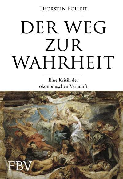 Der Weg zur Wahrheit - Eine Kritik der ökonomischen Vernunft