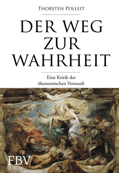 Der Weg zur Wahrheit - Eine Kritik der ökonomischen Vernunft