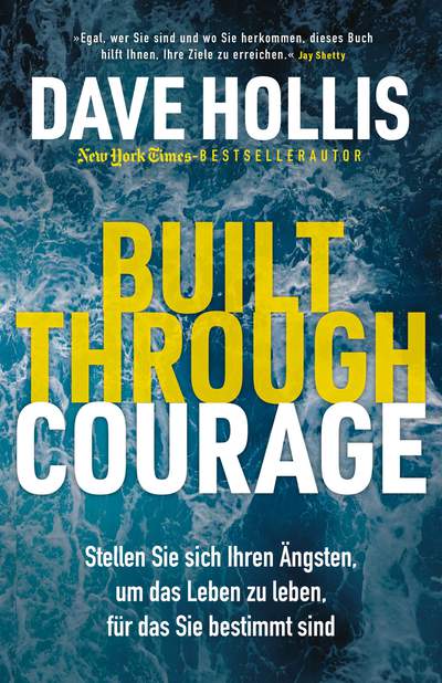 Built Through Courage - Stellen Sie sich Ihren Ängsten, um das Leben zu leben, für das Sie bestimmt sind