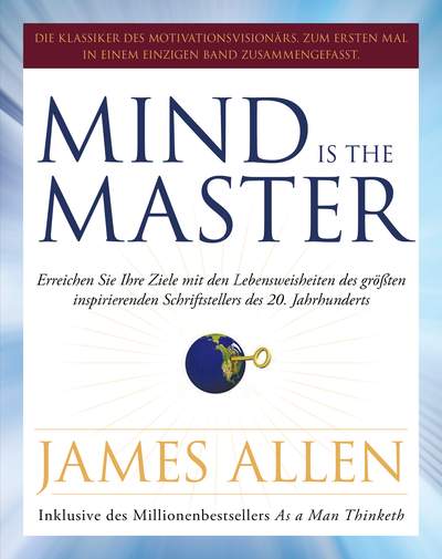 Mind is the Master - Erreichen Sie Ihre Ziele mit den Lebensweisheiten des größten inspirierenden Schriftstellers des 20. Jahrhunderts