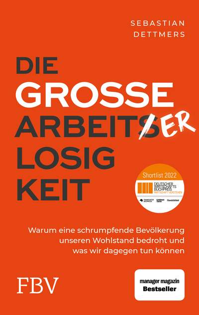 Die große Arbeiterlosigkeit - Warum eine schrumpfende Bevölkerung unseren Wohlstand bedroht und was wir dagegen tun können