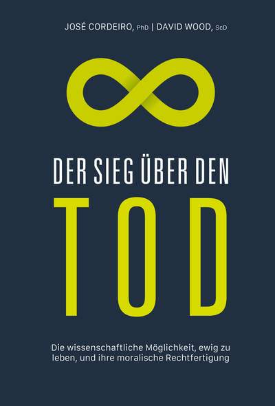 Der Sieg über den Tod - Die wissenschaftliche Möglichkeit, ewig zu leben, und ihre moralische Rechtfertigung