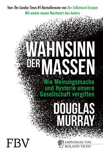 Wahnsinn der Massen - Wie Meinungsmache und Hysterie unsere Gesellschaft vergiften