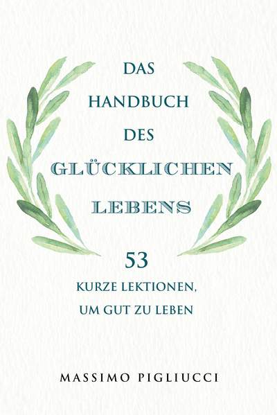 Das Handbuch des glücklichen Lebens - 53 kurze Lektionen, um gut zu leben