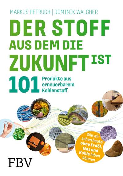 Der Stoff, aus dem die Zukunft ist - 101 Produkte aus erneuerbarem Kohlenstoff