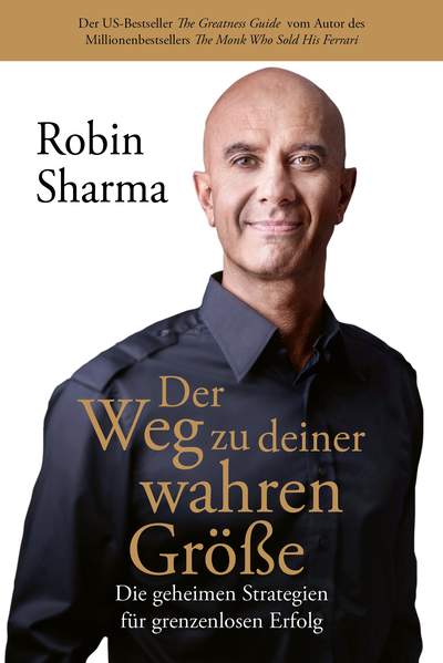 Der Weg zu deiner wahren Größe - Die geheimen Strategien für grenzenlosen Erfolg vom Autor des Millionenbestsellers The Monk Who Sold His Ferrari