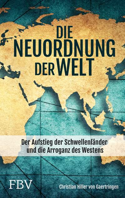 Die Neuordnung der Welt - Der Aufstieg der Schwellenländer und die Arroganz des Westens