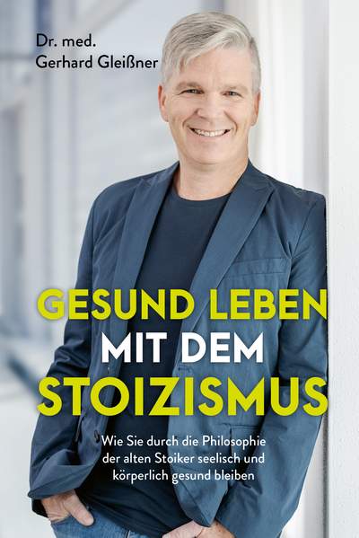 Gesund leben mit dem Stoizismus - Wie Sie durch die Philosophie der alten Stoiker seelisch und körperlich gesund bleiben