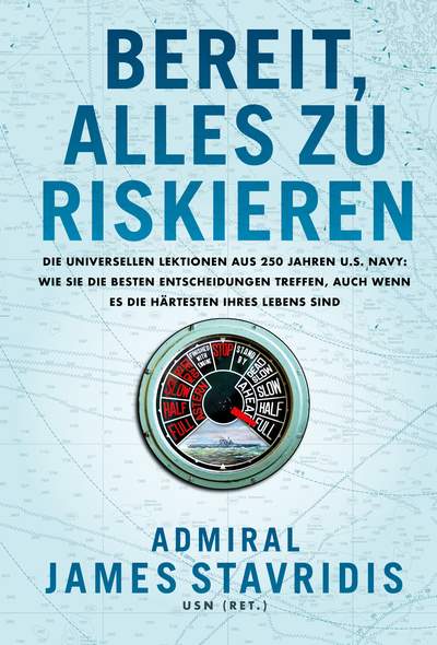 Bereit, alles zu riskieren - Die universellen Lektionen aus 250 Jahren U.S. Navy: wie Sie die besten Entscheidungen treffen, auch wenn es die härtesten Ihres Lebens sind