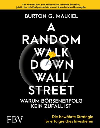 A Random Walk Down Wallstreet – warum Börsenerfolg kein Zufall ist - Die bewährte Strategie für erfolgreiches Investieren