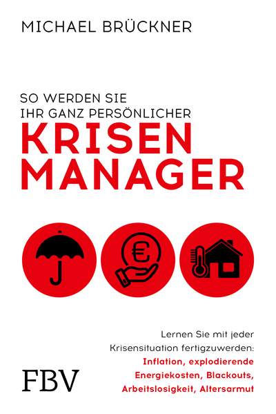 So werden Sie Ihr ganz persönlicher Krisenmanager - Lernen Sie mit jeder Krisensituation fertigzuwerden: Inflation, explodierende Energiekosten, Blackouts, Arbeitslosigkeit, Altersarmut