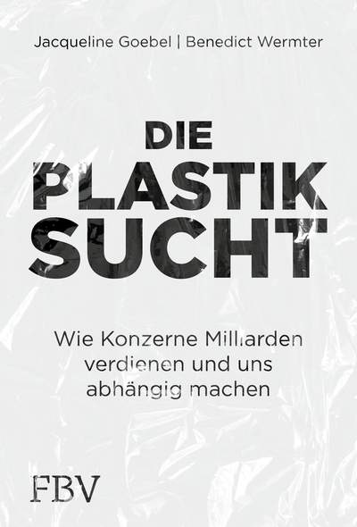 Die Plastiksucht - Wie Konzerne Milliarden verdienen und uns abhängig machen