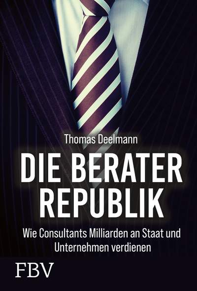 Die Berater-Republik - Wie Consultants Milliarden an Staat und Unternehmen verdienen