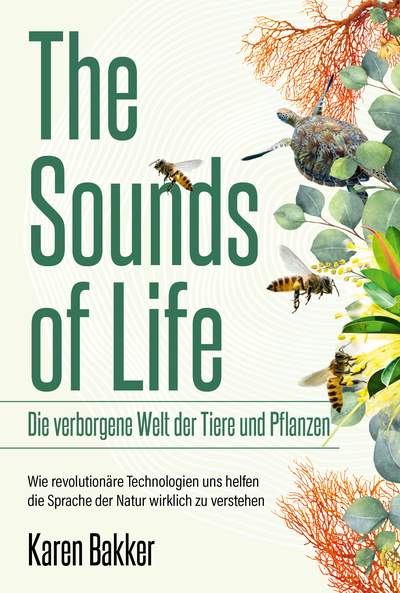The Sounds of Life — Die verborgene Welt der Tiere und Pflanzen - Wie revolutionäre Technologien uns helfen, die Sprache der Natur wirklich zu verstehen