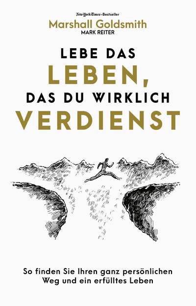 Lebe das Leben, das du wirklich verdienst - So finden Sie ein erfülltes Leben und Ihren ganz persönlichen Karriereweg