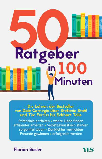 50 Ratgeber in 100 Minuten - Die Lehren der Bestseller von Dale Carnegie über Stefanie Stahl und Tim Ferriss bis Eckhart Tolle