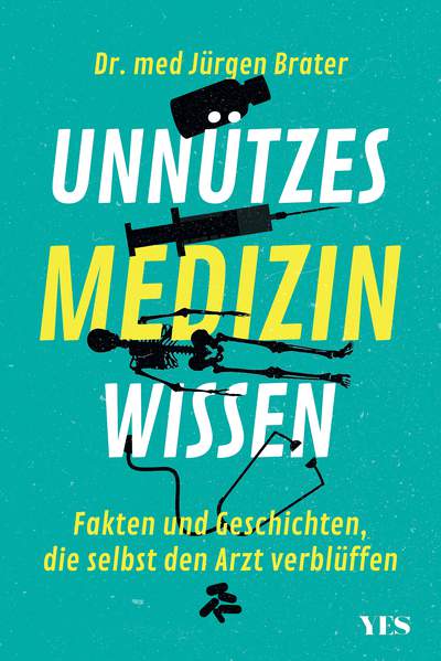 Unnützes Medizinwissen - Fakten und Geschichten, die selbst den Arzt verblüffen