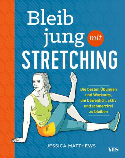 Bleib jung mit Stretching - Die besten Übungen und Workouts, um beweglich, aktiv und schmerzfrei zu bleiben