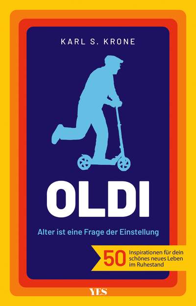 Oldi - Alter ist eine Frage der Einstellung. 50 Inspirationen für dein schönes neues Leben im Ruhestand