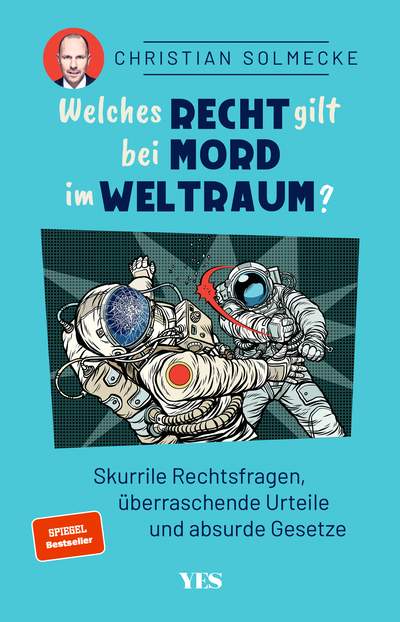 Welches Recht gilt bei Mord im Weltraum? - Skurrile Rechtsfragen, überraschende Urteile und absurde Gesetze