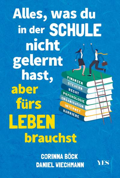 Alles, was du in der Schule nicht gelernt hast, aber fürs Leben brauchst - Finanzen und Steuern, Arbeit und Beruf, Zeitmanagement, Internet, Recht, Psychologie, Organisation