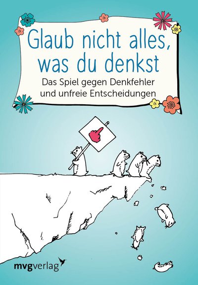Glaub nicht alles, was du denkst – Das Spiel gegen Denkfehler und unfreie Entscheidungen