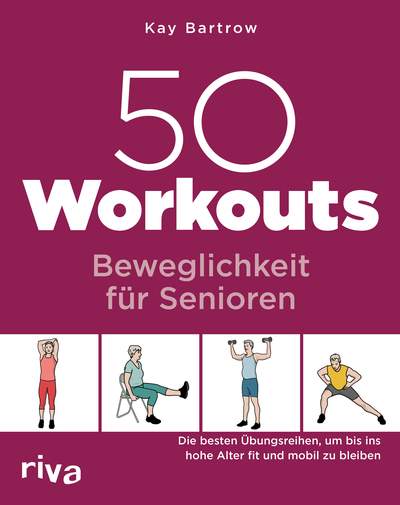 50 Workouts – Beweglichkeit für Senioren - Die besten Übungen, um bis ins hohe Alter fit und mobil zu bleiben