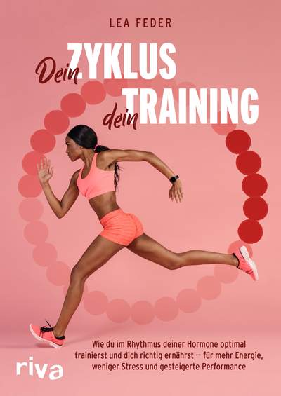 Dein Zyklus, dein Training - Wie du im Rhythmus deiner Hormone optimal trainierst und dich richtig ernährst – für mehr Energie, weniger Stress und gesteigerte Performance