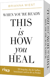 When you’re ready, this is how you heal – 55 Impulse, die dir dabei helfen, loszulassen und zu dir zu finden