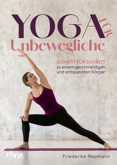 Yoga für Unbewegliche - Schritt für Schritt zu einem geschmeidigen und entspannten Körper