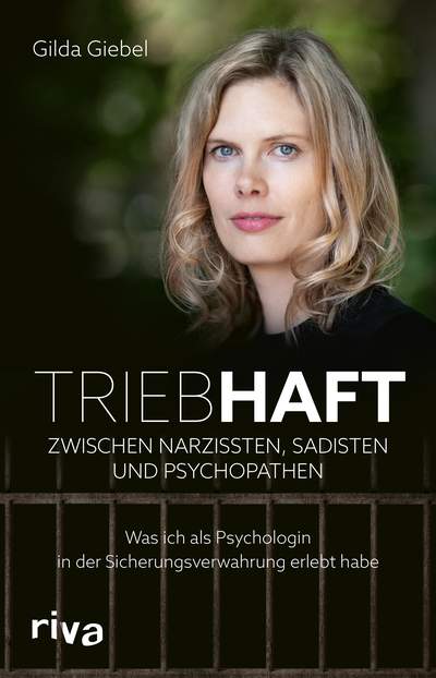 Triebhaft – Zwischen Narzissten, Sadisten und Psychopathen - Was ich als Psychologin in der Sicherungsverwahrung erlebt habe