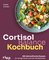 Cortisol-Balance-Kochbuch