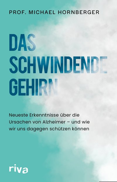 Das schwindende Gehirn - Neueste Erkenntnisse über die Ursachen von Alzheimer – und wie wir uns dagegen schützen können