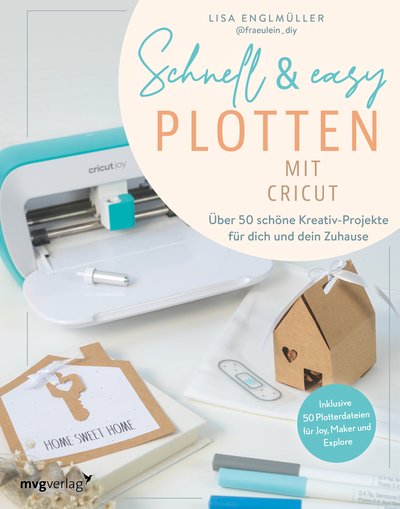 Schnell & easy plotten mit Cricut - Über 50 Kreativ-Projekte für dich und dein Zuhause