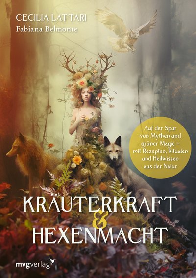 Kräuterkraft & Hexenmacht - Auf der Spur von Mythen und grüner Magie – mit Rezepten, Ritualen und Heilwissen aus der Natur