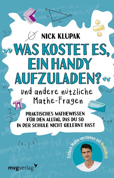 »Was kostet es, ein Handy aufzuladen?« und andere nützliche Mathe-Fragen - Praktisches Mathewissen für den Alltag, das du so in der Schule nicht gelernt hast. Einfach Mathe verstehen mit MatheNick