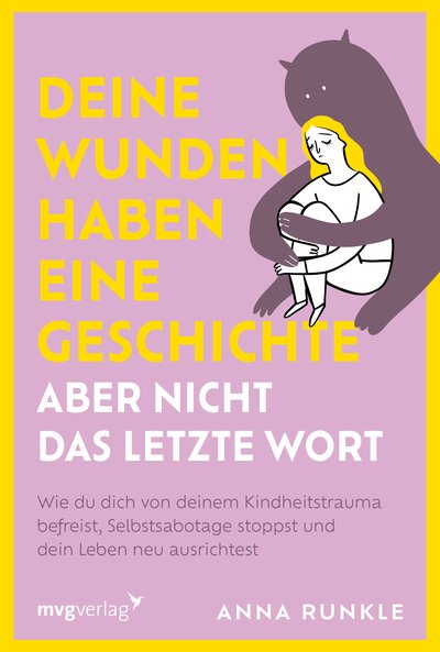 Deine Wunden haben eine Geschichte – aber nicht das letzte Wort - Wie du dich von deinem Kindheitstrauma befreist, Selbstsabotage stoppst und dein Leben neu ausrichtest