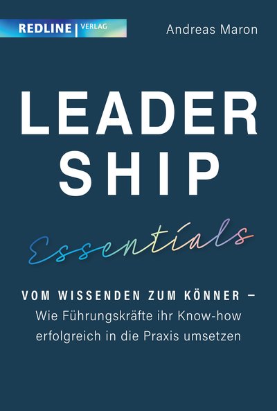 Leadership Essentials - Vom Wissenden zum Könner – wie Führungskräfte ihr Know-how erfolgreich in die Praxis umsetzen können