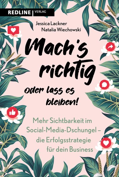 Machs richtig oder lass es bleiben! - Mehr Sichtbarkeit im Social-Media-Dschungel - die Erfolgsstrategie für dein Business
